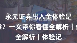 永元证券出入金体验是否可靠？一文带你看懂全解析｜体验记