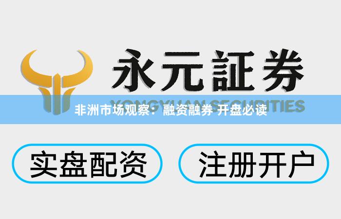 非洲市场观察：融资融券 开盘必读