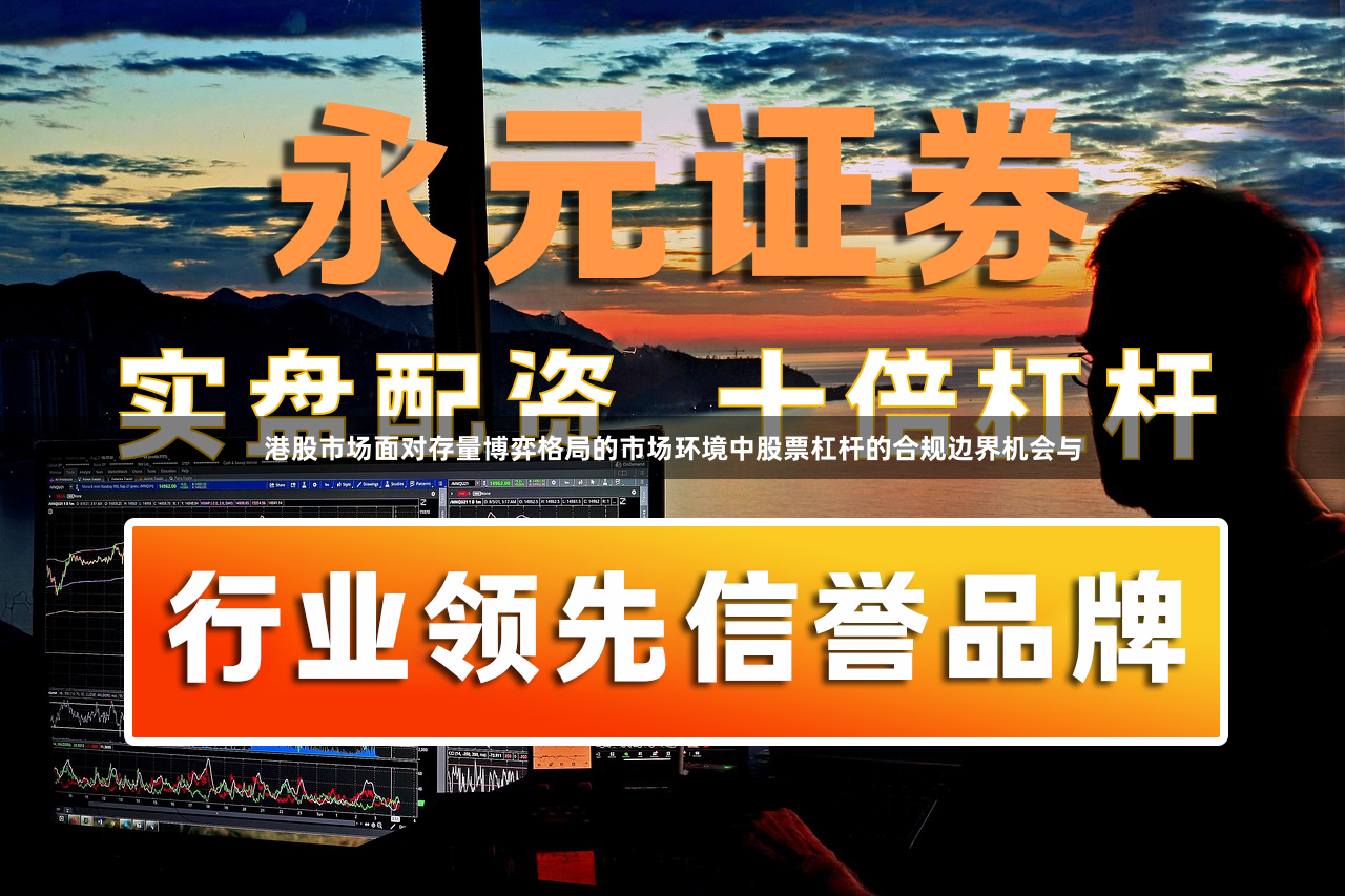 港股市场面对存量博弈格局的市场环境中股票杠杆的合规边界机会与