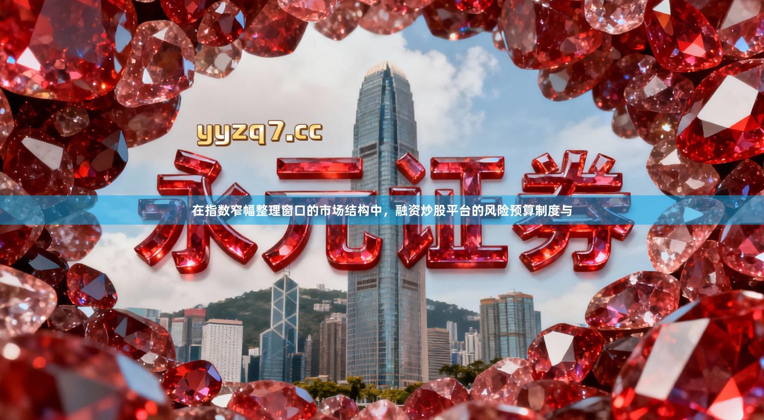 在指数窄幅整理窗口的市场结构中，融资炒股平台的风险预算制度与