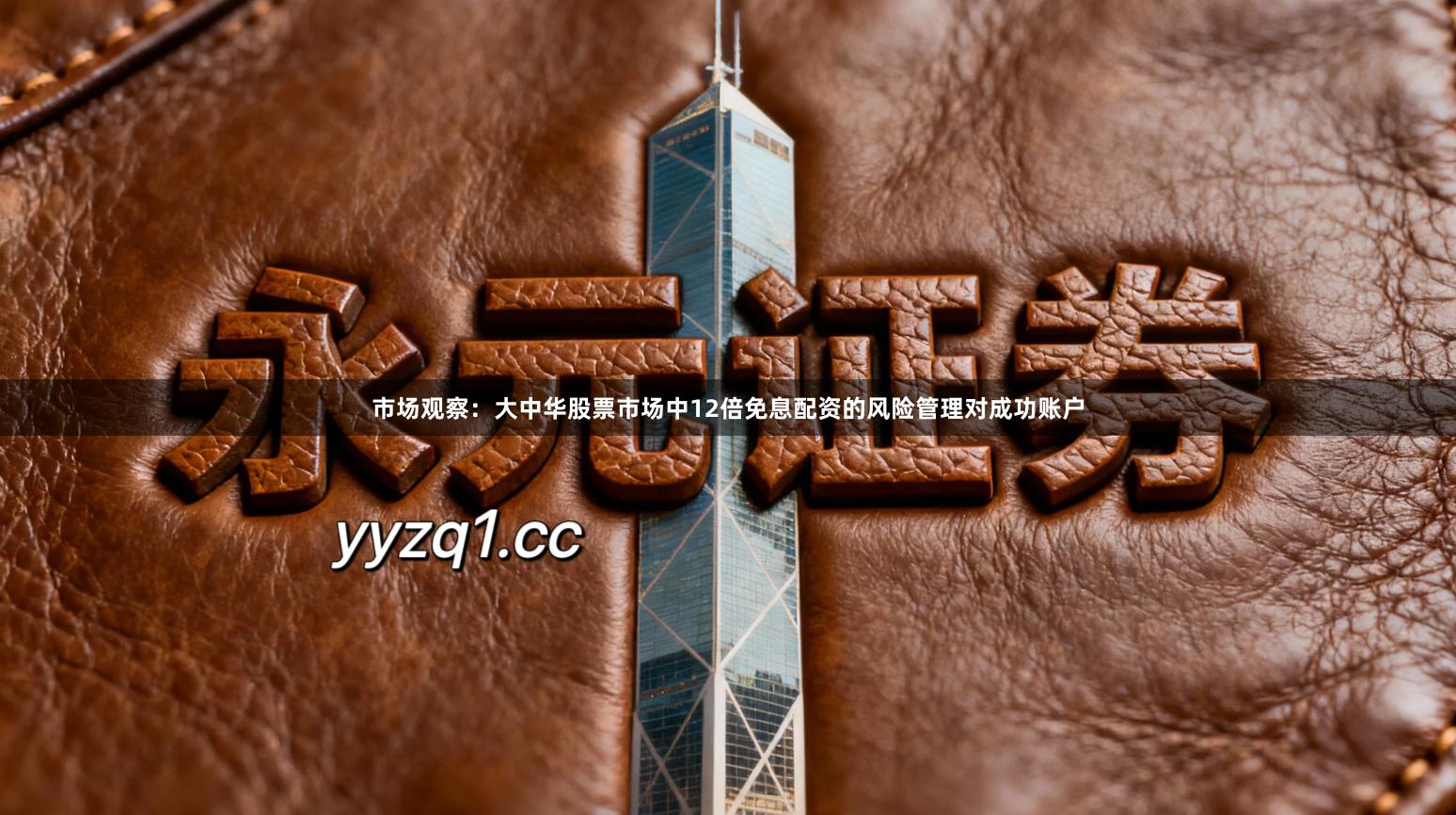 市场观察：大中华股票市场中12倍免息配资的风险管理对成功账户
