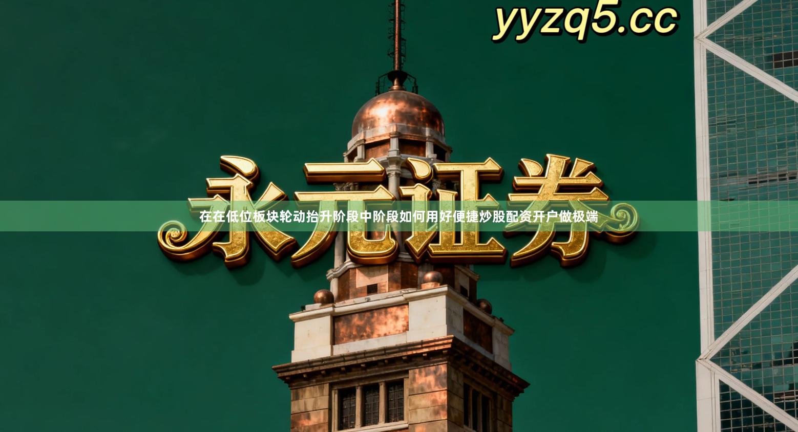 在在低位板块轮动抬升阶段中阶段如何用好便捷炒股配资开户做极端